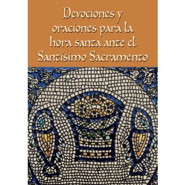 Devociones y oraciones para la hora santa ante el Santísimo Sacramento