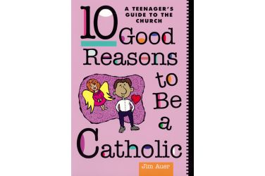 10 Good Reasons to Be a Catholic