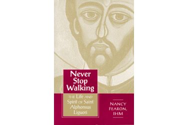 Never Stop Walking: The Life and Spirit of Saint Alphonsus Liguori