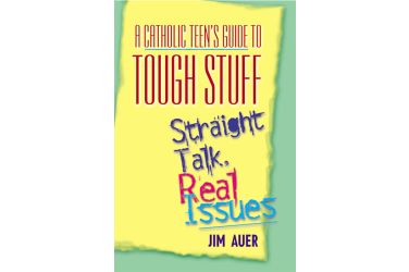 A Catholic Teen's Guide to Tough Stuff