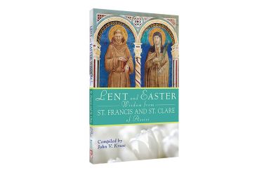 Lent and Easter Wisdom from St. Francis and St. Clare of Assisi