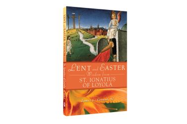 Lent and Easter Wisdom from St. Ignatius of Loyola