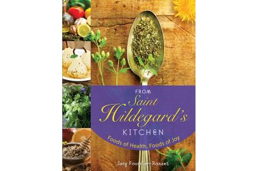 From Saint Hildegard's Kitchen: Foods of Health, Foods of Joy Cookbook