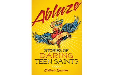 Ablaze: Stories of Daring Teen Saints