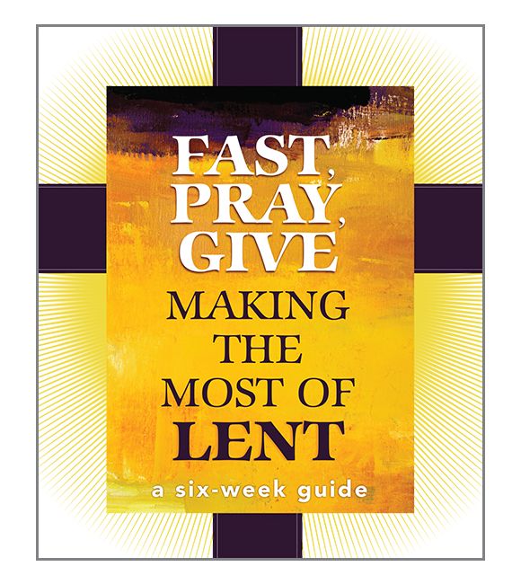Fast, Pray, Give: Making the Most of Lent