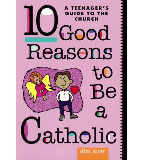 10 Good Reasons to Be a Catholic