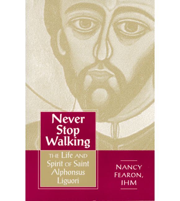 Never Stop Walking: The Life and Spirit of Saint Alphonsus Liguori