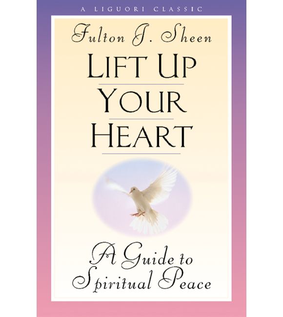 Lift Up Your Heart: A Guide to Spiritual Peace, Fulton J. Sheen