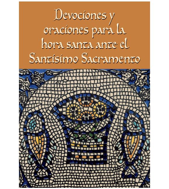 Devociones y oraciones para la hora santa ante el Santísimo Sacramento
