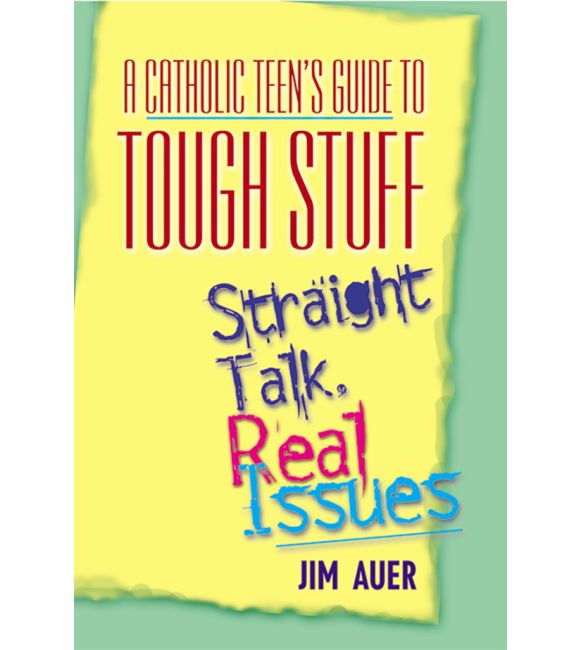 A Catholic Teen's Guide to Tough Stuff