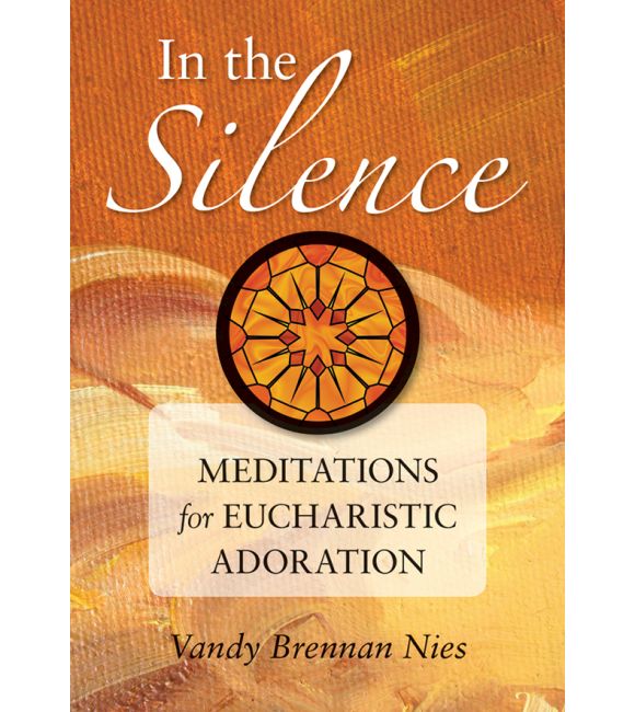 In the Silence: Meditations for Eucharistic Devotion