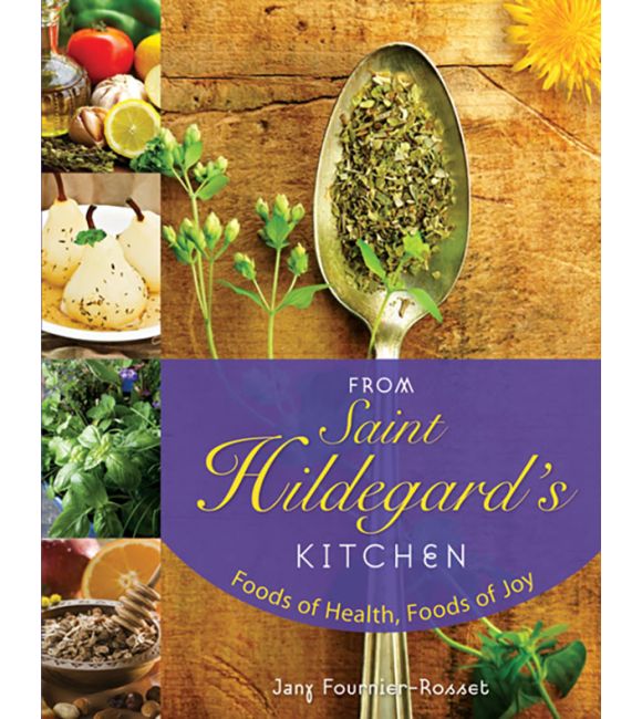 From Saint Hildegard's Kitchen: Foods of Health, Foods of Joy Cookbook