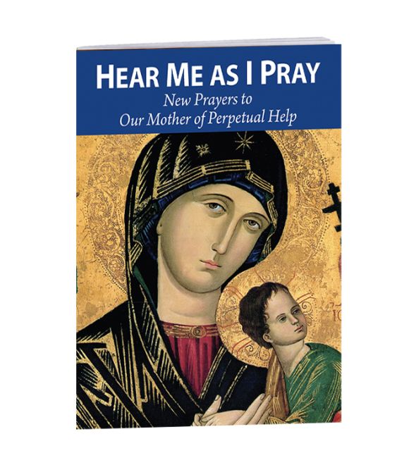 Hear Me As I Pray: New Prayers to Our Mother of Perpetual Help